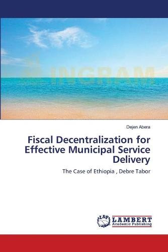 Fiscal Decentralization for Effective Municipal Service Delivery (Paperback)