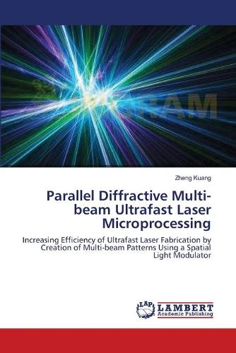 Parallel Diffractive Multi-Beam Ultrafast Laser Microprocessing (Paperback)