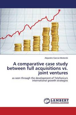 A Comparative Case Study Between Full Acquisitions vs. Joint Ventures (Paperback)