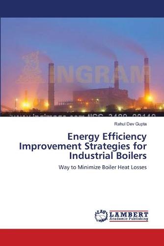 Energy Efficiency Improvement Strategies for Industrial Boilers (Paperback)