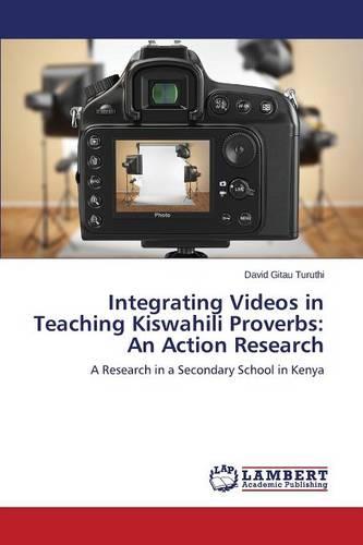 Integrating Videos in Teaching Kiswahili Proverbs: An Action Research (Paperback)