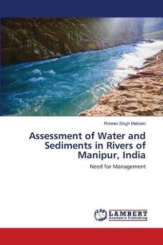 Assessment of Water and Sediments in Rivers of Manipur, India (Paperback)