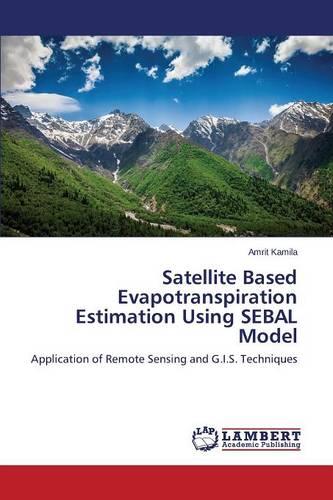 Satellite Based Evapotranspiration Estimation Using Sebal Model (Paperback)