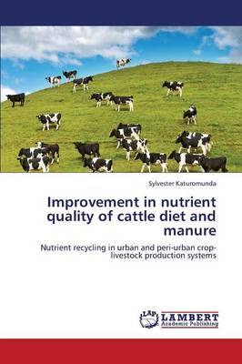 Improvement in Nutrient Quality of Cattle Diet and Manure (Paperback)