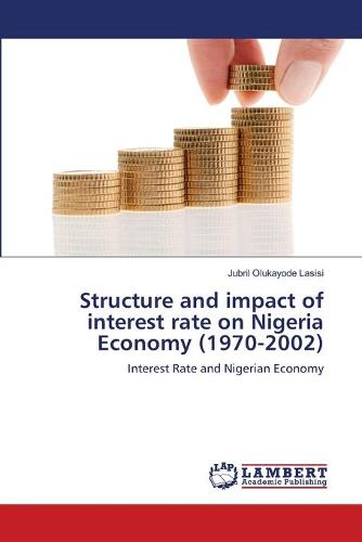 Structure and Impact of Interest Rate on Nigeria Economy (1970-2002) (Paperback)