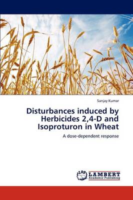 Disturbances Induced by Herbicides 2,4-D and Isoproturon in Wheat (Paperback)
