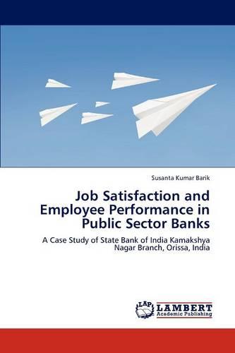 Job Satisfaction and Employee Performance in Public Sector Banks (Paperback)