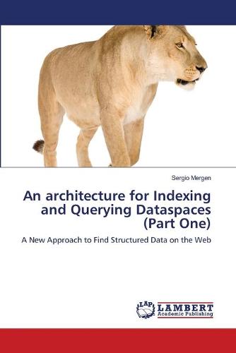 An Architecture for Indexing and Querying Dataspaces (Part One) (Paperback)