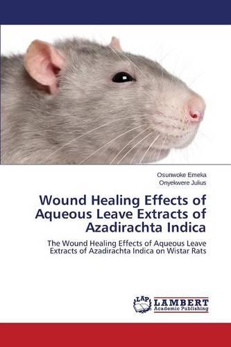 Wound Healing Effects of Aqueous Leave Extracts of Azadirachta Indica (Paperback)