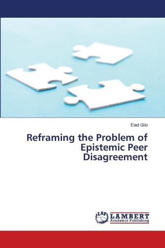 Reframing the Problem of Epistemic Peer Disagreement (Paperback)