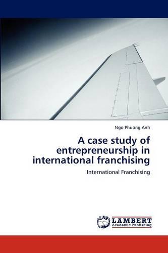 A Case Study of Entrepreneurship in International Franchising (Paperback)