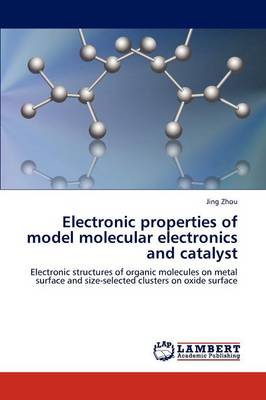 Electronic Properties of Model Molecular Electronics and Catalyst (Paperback)