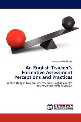 An English Teacher's Formative Assessment Perceptions and Practices (Paperback)