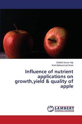 Influence of Nutrient Applications on Growth, Yield & Quality of Apple (Paperback)