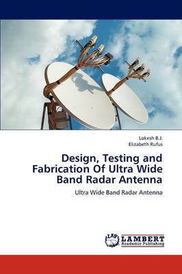 Design, Testing and Fabrication of Ultra Wide Band Radar Antenna (Paperback)
