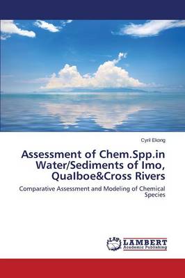 Assessment of Chem.Spp.in Water/Sediments of Imo, Quaiboe&cross Rivers (Paperback)