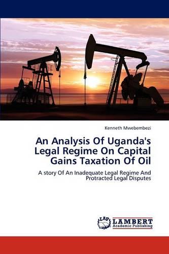 An Analysis of Uganda's Legal Regime on Capital Gains Taxation of Oil (Paperback)