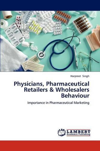 Physicians, Pharmaceutical Retailers & Wholesalers Behaviour (Paperback)