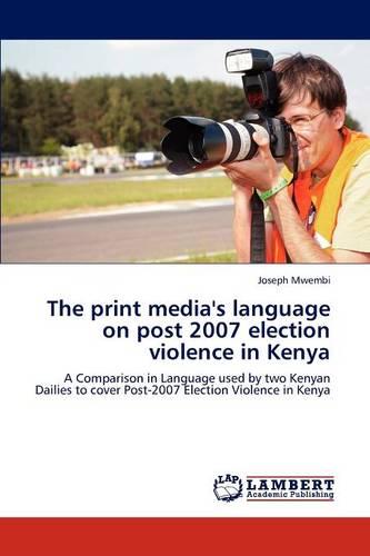 The Print Media's Language on Post 2007 Election Violence in Kenya (Paperback)