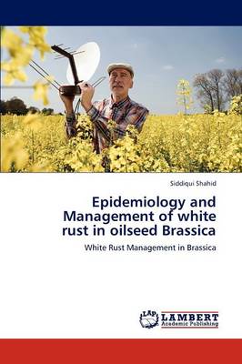 Epidemiology and Management of White Rust in Oilseed Brassica (Paperback)