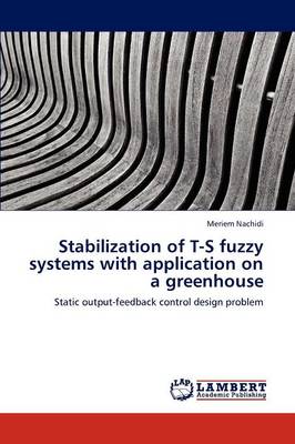 Stabilization of T-S Fuzzy Systems with Application on a Greenhouse (Paperback)