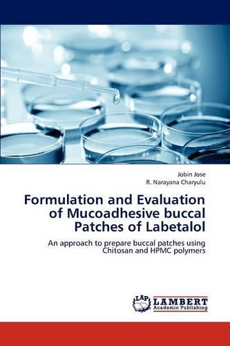 Formulation and Evaluation of Mucoadhesive Buccal Patches of Labetalol (Paperback)