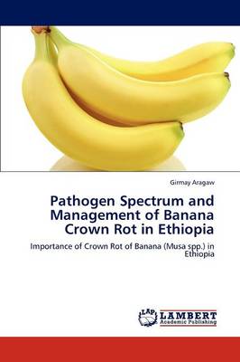 Pathogen Spectrum and Management of Banana Crown Rot in Ethiopia (Paperback)