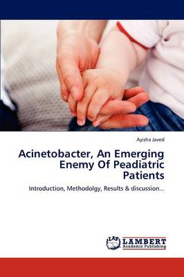 Acinetobacter, an Emerging Enemy of Peadiatric Patients (Paperback)