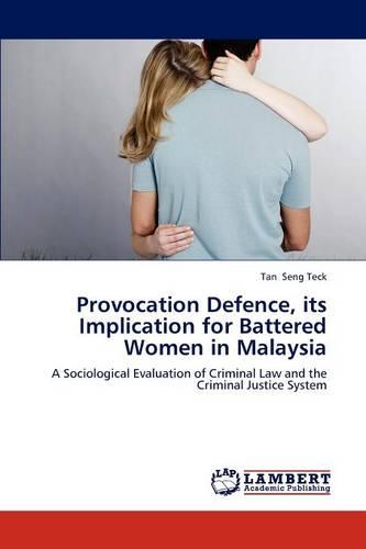 Provocation Defence, Its Implication for Battered Women in Malaysia (Paperback)