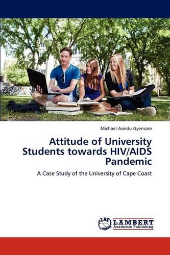 Attitude of University Students Towards HIV/AIDS Pandemic (Paperback)
