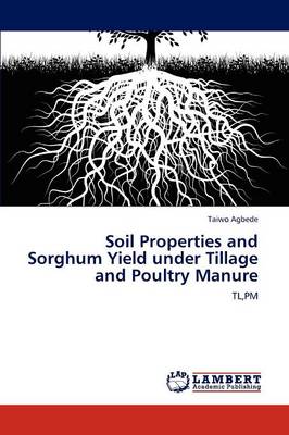 Soil Properties and Sorghum Yield Under Tillage and Poultry Manure (Paperback)