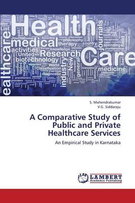A Comparative Study of Public and Private Healthcare Services (Paperback)
