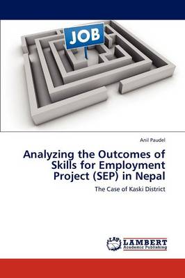 Analyzing the Outcomes of Skills for Employment Project (Sep) in Nepal (Paperback)
