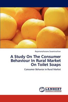 A Study on the Consumer Behaviour in Rural Market on Toilet Soaps (Paperback)