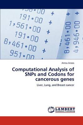 Computational Analysis of Snps and Codons for Cancerous Genes (Paperback)
