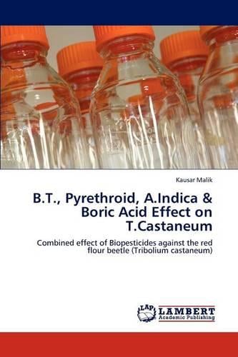 B.T., Pyrethroid, A.Indica & Boric Acid Effect on T.Castaneum (Paperback)