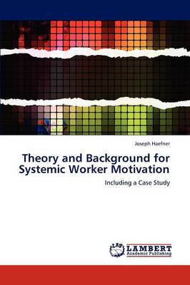 Theory and Background for Systemic Worker Motivation (Paperback)
