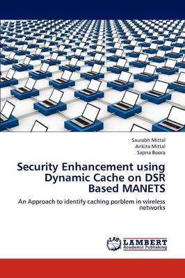 Security Enhancement Using Dynamic Cache on Dsr Based Manets (Paperback)