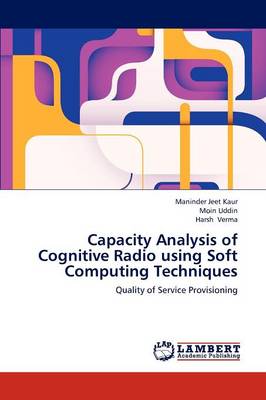 Capacity Analysis of Cognitive Radio Using Soft Computing Techniques (Paperback)