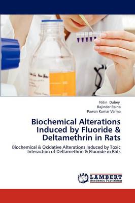 Biochemical Alterations Induced by Fluoride & Deltamethrin in Rats (Paperback)