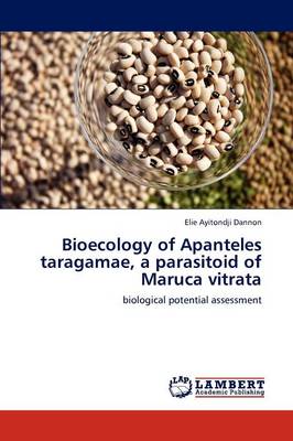 Bioecology of Apanteles Taragamae, a Parasitoid of Maruca Vitrata (Paperback)