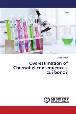 Overestimation of Chernobyl Consequences: Cui Bono? (Paperback)