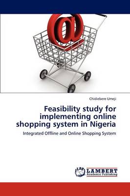 Feasibility Study for Implementing Online Shopping System in Nigeria (Paperback)