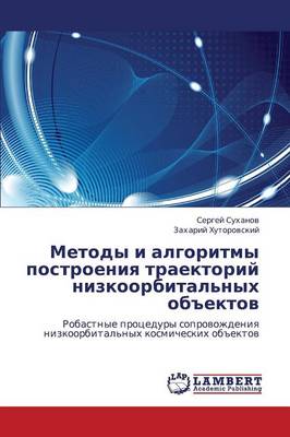 Metody I Algoritmy Postroeniya Traektoriy Nizkoorbital'nykh Obektov (Paperback)