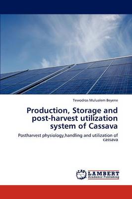 Production, Storage and Post-Harvest Utilization System of Cassava (Paperback)