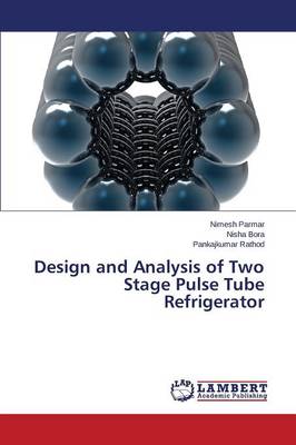 Design and Analysis of Two Stage Pulse Tube Refrigerator (Paperback)