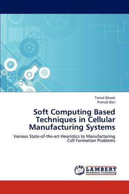 Soft Computing Based Techniques in Cellular Manufacturing Systems (Paperback)