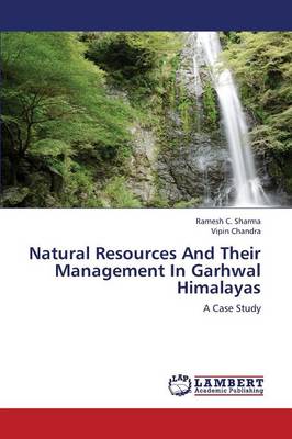 Natural Resources and Their Management in Garhwal Himalayas (Paperback)