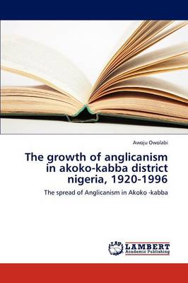 The Growth of Anglicanism in Akoko-Kabba District Nigeria, 1920-1996 (Paperback)