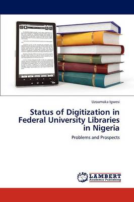 Status of Digitization in Federal University Libraries in Nigeria (Paperback)